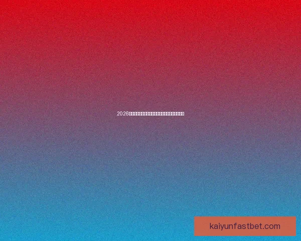 2026年世界杯完整赛程安排及各大赛事精彩看点全解析