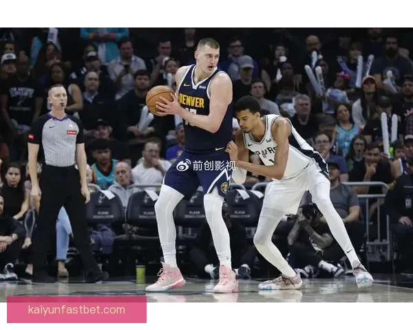 掘金加时力克马刺终结11连胜 约基奇文班对飚成焦点